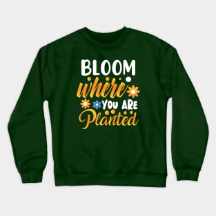 Bloom where you are planted Crewneck Sweatshirt